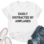 easly distracted by airplanes t shirt for women white