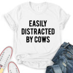 easly distracted by cows t shirt for women white