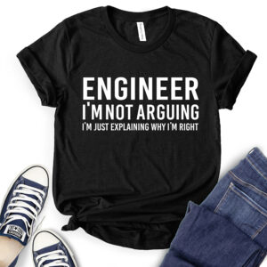 Engineer I’m Not Arguing Just Explaining Why I’m Right T-Shirt for Women 2