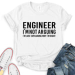 engineer im not arguing just explaining why im right t shirt for women white