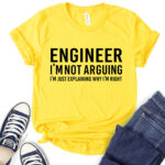 engineer im not arguing just explaining why im right t shirt for women yellow