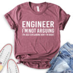 engineer im not arguing just explaining why im right t shirt heather maroon