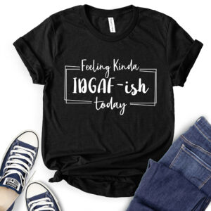Feeling Kinda Idgaf-ish Today T-Shirt for Women 2