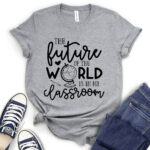 future of the world is in my classroom t shirt for women heather light grey
