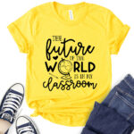 future of the world is in my classroom t shirt for women yellow