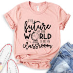 future of the world is in my classroom t shirt heather peach