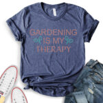 gardening is my therapy t shirt heather navy
