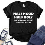 half hood half holy that means pray with me dont play with me t shirt black