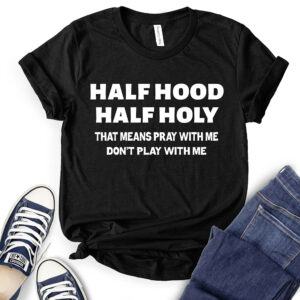 Half Hood Half Holy That Means Pray with Me Don’t Play with Me T-Shirt for Women 2