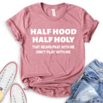 half hood half holy that means pray with me dont play with me t shirt for women heather mauve