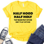 half hood half holy that means pray with me dont play with me t shirt for women yellow