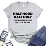 half hood half holy that means pray with me dont play with me t shirt heather light grey