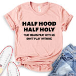 half hood half holy that means pray with me dont play with me t shirt heather peach