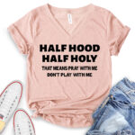 half hood half holy that means pray with me dont play with me t shirt v neck for women heather peach