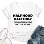 half hood half holy that means pray with me dont play with me t shirt v neck for women white