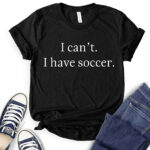 i cant i have soccer t shirt black