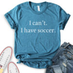 i cant i have soccer t shirt for women heather deep teal