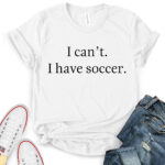 i cant i have soccer t shirt for women white