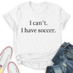 i cant i have soccer t shirt white