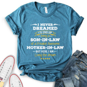 I Never Dreamed I’d Be Son in Law of Freakin’ Awesome Mother in Law T-Shirt for Women