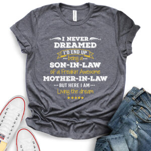 I Never Dreamed I’d Be Son in Law of Freakin’ Awesome Mother in Law T-Shirt
