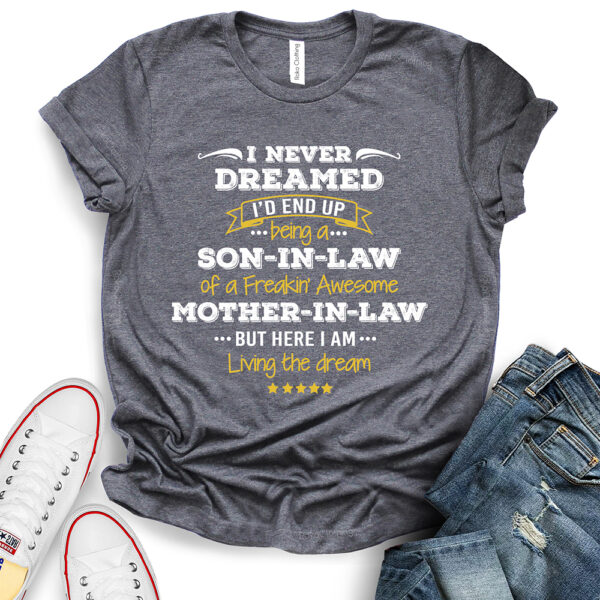 i never dreamed id be son in law of freakin awesome mother in law t shirt heather dark grey