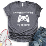 i paused my game to be here t shirt for women heather dark grey