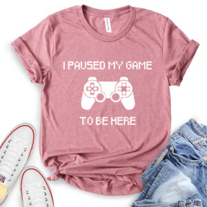 I Paused My Game to Be Here T-Shirt for Women