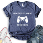 i paused my game to be here t shirt for women heather navy