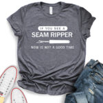 if you see a seam ripper now is not a good time t shirt for women heather dark grey