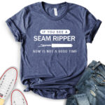 if you see a seam ripper now is not a good time t shirt for women heather navy