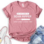 if you see a seam ripper now is not a good time t shirt heather mauve