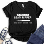 if you see a seam ripper now is not a good time t shirt v neck for women black