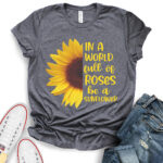 in a world full of roses be a sunflower t shirt for women heather dark grey