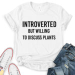 introverted but willing to discuss plants t shirt for women white