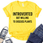 introverted but willing to discuss plants t shirt for women yellow