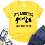 its another half mile or so t shirt for women yellow