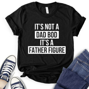 It’s Not Dad BOD It’s A Father Figure T-Shirt for Women 2