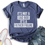 its not dad bod its a father figure t shirt for women heather navy