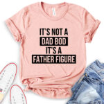 its not dad bod its a father figure t shirt heather peach