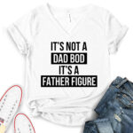 its not dad bod its a father figure t shirt v neck for women white