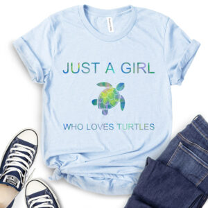 just a girl who loves turtle t shirt baby blue