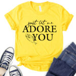 just let me adore you t shirt for women yellow