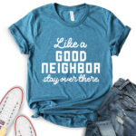 like a good neighbor stay over there t shirt for women heather deep teal