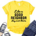 like a good neighbor stay over there t shirt for women yellow