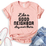 like a good neighbor stay over there t shirt heather peach