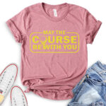 may the course be with you t shirt for women heather mauve