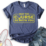 may the course be with you t shirt for women heather navy