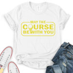 may the course be with you t shirt for women white
