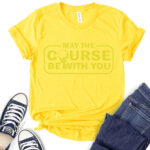 may the course be with you t shirt for women yellow
